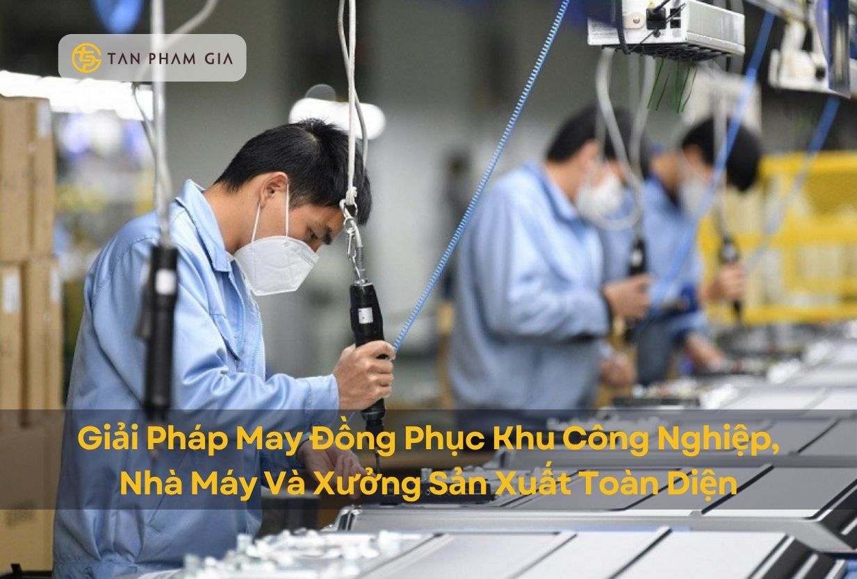 Giải pháp toàn diện về may đồng phục khu công nghiệp